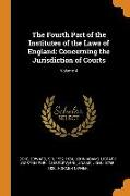 The Fourth Part of the Institutes of the Laws of England: Concerning the Jurisdiction of Courts, Volume 4