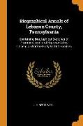 Biographical Annals of Lebanon County, Pennsylvania: Containing Biographical Sketches of Prominent men and Representative Citizens and of the Early Se