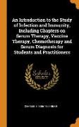 An Introduction to the Study of Infection and Immunity, Including Chapters on Serum Therapy, Vaccine Therapy, Chemotherapy and Serum Diagnosis for Stu