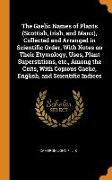 The Gaelic Names of Plants (Scottish, Irish, and Manx), Collected and Arranged in Scientific Order, With Notes on Their Etymology, Uses, Plant Superst