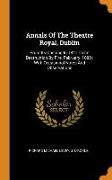 Annals of the Theatre Royal, Dublin: From Its Opening in 1821 to Its Destruction by Fire, February, 1880: With Occasional Notes and Observations