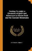 Tenting To-Night, A Chronicle of Sport and Adventure in Glacier Park and the Cascade Mountains