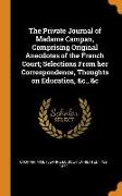 The Private Journal of Madame Campan, Comprising Original Anecdotes of the French Court, Selections from Her Correspondence, Thoughts on Education, &c