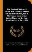 The Trials of William S. Smith, and Samuel G. Ogden. for Misdemeanours, had in the Circuit Court of the United States for the New-York District, in Ju