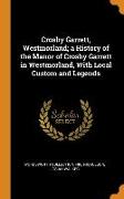 Crosby Garrett, Westmorland, a History of the Manor of Crosby Garrett in Westmorland, With Local Custom and Legends