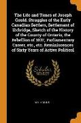 The Life and Times of Joseph Gould. Struggles of the Early Canadian Settlers, Settlement of Uxbridge, Sketch of the History of the County of Ontario
