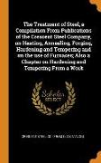 The Treatment of Steel, a Compilation From Publications of the Crescent Steel Company, on Heating, Annealing, Forging, Hardening and Tempering and on
