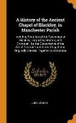 A History of the Ancient Chapel of Blackley, in Manchester Parish: Including Sketches of the Townships of Blackley, Harpurhey, Moston, and Crumpsall