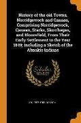 History of the Old Towns, Norridgewock and Canaan, Comprising Norridgewock, Canaan, Starks, Skowhegan, and Bloomfield, from Their Early Settlement to