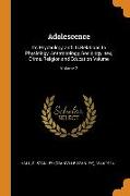 Adolescence: Its Psychology and Its Relations to Physiology, Anthropology, Sociology, sex, Crime, Religion and Education Volume, Vo
