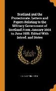 Scotland and the Protectorate. Letters and Papers Relating to the Military Government of Scotland From January 1654 to June 1659. Edited With Introd