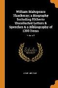 William Makepeace Thackeray, a Biography Including Hitherto Uncollected Letters & Speeches & a Bibliography of 1300 Items, Volume 2