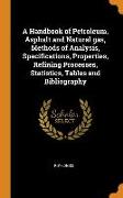 A Handbook of Petroleum, Asphalt and Natural Gas, Methods of Analysis, Specifications, Properties, Refining Processes, Statistics, Tables and Bibliogr