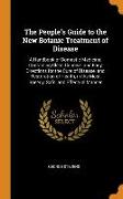 The People's Guide to the New Botanic Treatment of Disease: A Handbook of Domestic Medicine, Containing Clear, Concise, and Easy Directions for the Cu