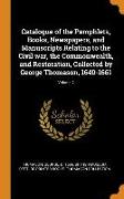 Catalogue of the Pamphlets, Books, Newspapers, and Manuscripts Relating to the Civil War, the Commonwealth, and Restoration, Collected by George Thoma