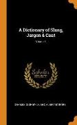 A Dictionary of Slang, Jargon & Cant, Volume 1