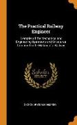 The Practical Railway Engineer: Examples of the Mechanical and Engineering Operations and Structures Combined in the Making of a Railway