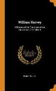 William Harvey: A History of the Discovery of the Circulation of the Blood