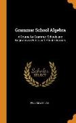Grammar School Algebra: A Course for Grammar Schools and Beginners in Public and Private Schools