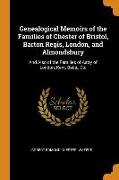 Genealogical Memoirs of the Families of Chester of Bristol, Barton Regis, London, and Almondsbury: And Also of the Families of Astry of London, Kent