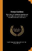 Ocean Gardens: The History of the Marine Aquarium and the Best Methods Now Adopted for Its Establishment and Preservation