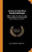 Letters of Lady Mary Wortley Montague: Written During Her Travels in Europe, Asia, and Africa, to Which Are Added Poems by the Same Author