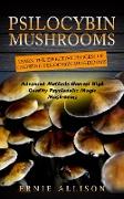 Psilocybin Mushrooms: Learn the Effective Process of Growing Psilocybin Mushrooms (Advanced Methods Harvest High Quality Psychedelic Magic M