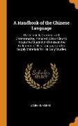 A Handbook of the Chinese Language: Parts I and II, Grammar and Chrestomathy, Prepared with a View to Initiate the Student of Chinese in the Rudiments