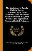 The Visitations of Suffolk Made by Hervey, Clarenceux, 1561, Cooke, Clarenceux, 1577, and Raven, Richmond Herald, 1612, With Notes and an Appendix of