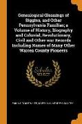 Genealogical Gleanings of Siggins, and Other Pennsylvania Families, a Volume of History, Biography and Colonial, Revolutionary, Civil and Other war Re