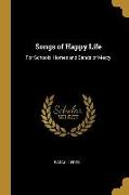 Songs of Happy Life: For Schools, Homes and Bands of Mercy