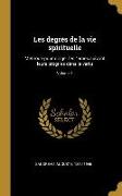 Les Degrés de la Vie Spirituelle: Methode Pour Diriger Les ^ames Suivant Leurs Progr`es Dans La Vertu, Volume 1