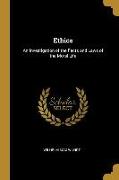 Ethics: An Investigation of the Facts and Laws of the Moral Life