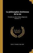 La Philosophie Chrétienne de la Vie: Pensées Sur Des Vérités Religieuses Volume 1-2