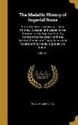 The Medallic History of Imperial Rome: From the First Triumvirate, Under Pompey, Crassus, and Cæsar, to the Removal of the Imperial Seat, by Constanti