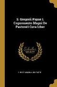 S. Gregorii Papae I. Cognomento Magni de Pastorali Cura Liber