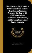 The Music of the Waters. A Collection of the Sailors' Chanties, or Working Songs of the Sea, of All Maritime Nations. Boatmen's Fishermen's, and Rowin