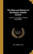 The Mass and Rubrics of the Roman Catholic Church: Translated Into English, With Notes and Remarks