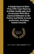 A Handy Digest of More Than 2750 Cases Relating to Public Health and Local Government With More Especial Reference to the Powers and Duties of Local A