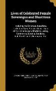 Lives of Celebrated Female Sovereigns and Illustrious Women: Including the Empress Josephine, Lady Jane Grey, Beatrice Cenci, Joan of Arc, Anne Boleyn