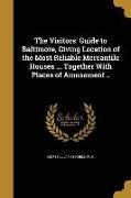 The Visitors' Guide to Baltimore, Giving Location of the Most Reliable Mercantile Houses ... Together With Places of Amusement