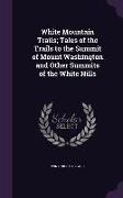 White Mountain Trails, Tales of the Trails to the Summit of Mount Washington and Other Summits of the White Hills