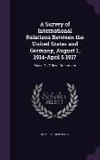 A Survey of International Relations Between the United States and Germany, August 1, 1914-April 6 1917: Based On Official Documents