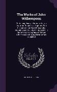 The Works of John Witherspoon: Containing Essays, Sermons, &c., on Important Subjects ... Together With his Lectures on Moral Philosophy Eloquence an