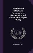 A Manual for Christians Preparatory to Confirmation and Communion [Signed W.J.I.]