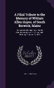 A Filial Tribute to the Memory of William Allen Hayes, of South Berwick, Maine: Being Remarks Made at a Family Commemoration of His Centennial Birth