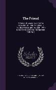 The Friend: A Series of Essays to aid in the Formation of Fixed Principles in Politics, Morals, and Religion, With Literary Amusem
