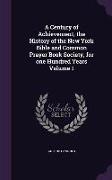A Century of Achievement, the History of the New York Bible and Common Prayer Book Society, for one Hundred Years Volume 1