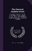 The Chemical Analysis of Iron: A Complete Account of All the Best Known Methods for the Analysis of Iron, Steel, Pig-Iron, Alloy Metals, Iron-Ore, Li