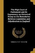 The High Court of Parliament and Its Supremacy, an Historical Essay on the Boundaries Between Legislation and Adjudication in England